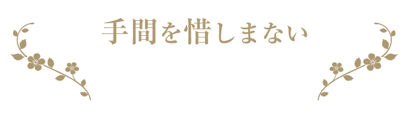 手間を惜しまない